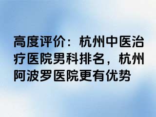高度评价：杭州中医治疗医院男科排名，杭州阿波罗医院更有优势