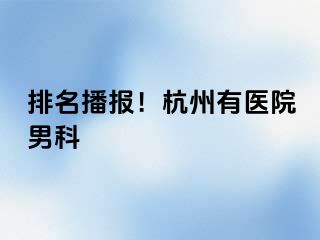 排名播报！杭州有医院男科