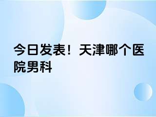 今日发表！天津哪个医院男科