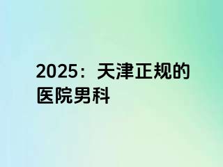 2025：天津正规的医院男科