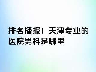 排名播报！天津专业的医院男科是哪里