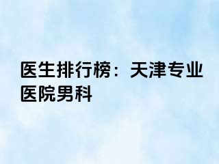 医生排行榜：天津专业医院男科