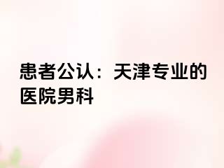 患者公认：天津专业的医院男科
