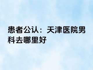 患者公认：天津医院男科去哪里好